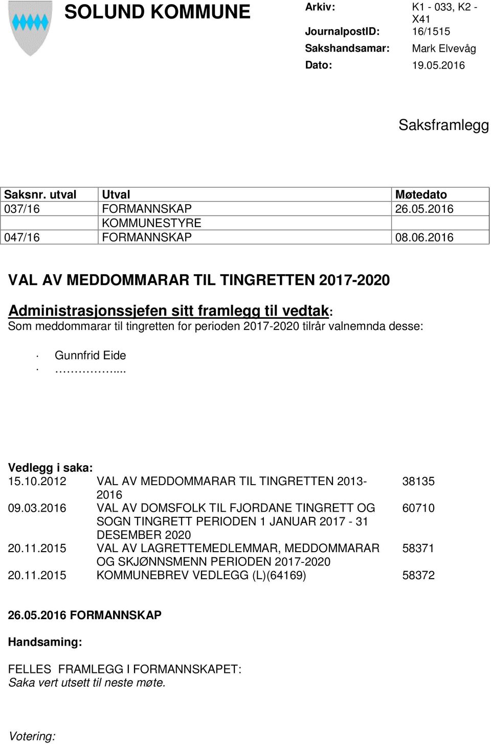 .. Vedlegg i saka: 15.10.2012 VAL AV MEDDOMMARAR TIL TINGRETTEN 2013-38135 2016 09.03.2016 VAL AV DOMSFOLK TIL FJORDANE TINGRETT OG 60710 SOGN TINGRETT PERIODEN 1 JANUAR 2017-31 DESEMBER 2020 20.11.