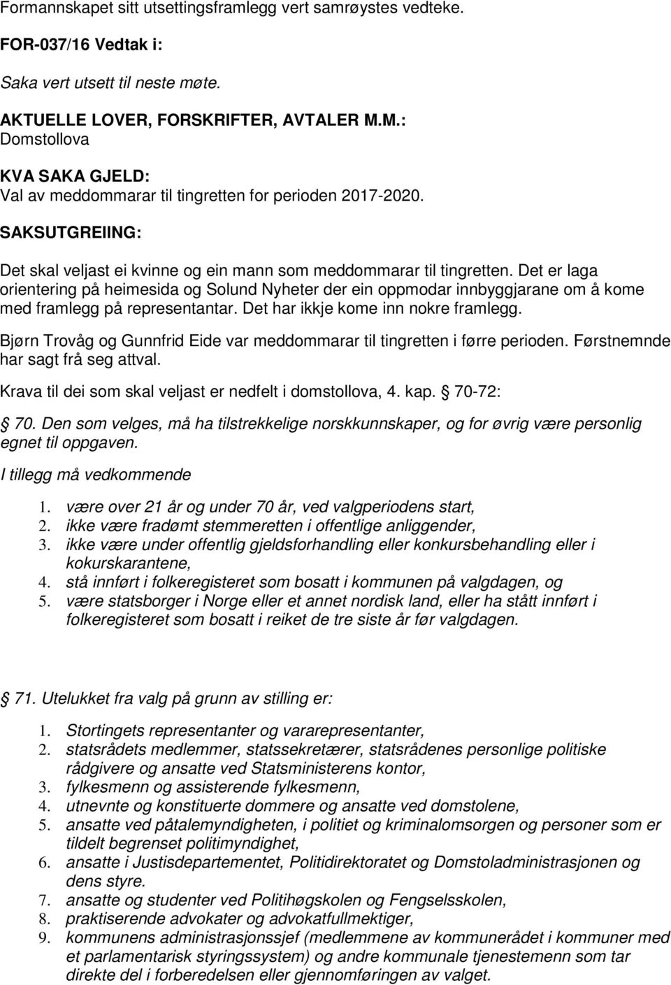 Det er laga orientering på heimesida og Solund Nyheter der ein oppmodar innbyggjarane om å kome med framlegg på representantar. Det har ikkje kome inn nokre framlegg.