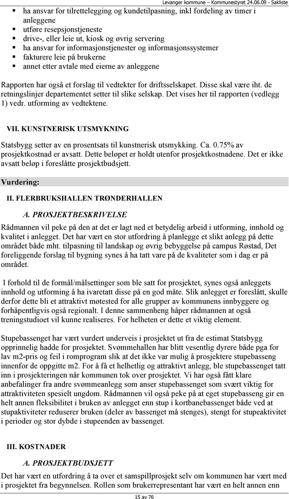 de retningslinjer departementet setter til slike selskap. Det vises her til rapporten (vedlegg 1) vedr. utforming av vedtektene. VII.