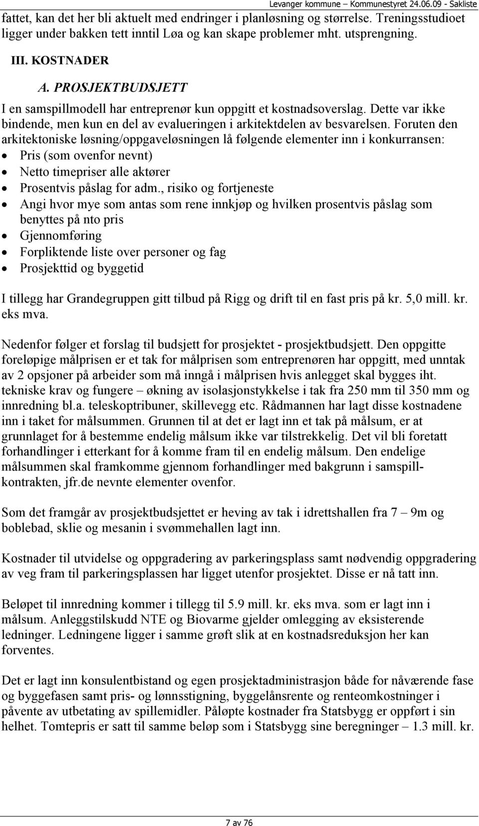 Foruten den arkitektoniske løsning/oppgaveløsningen lå følgende elementer inn i konkurransen: Pris (som ovenfor nevnt) Netto timepriser alle aktører Prosentvis påslag for adm.