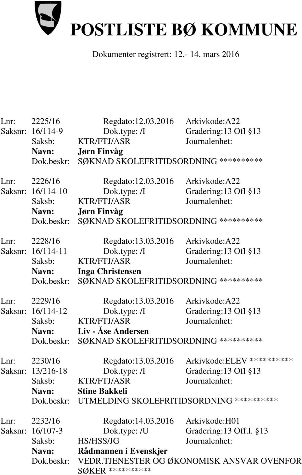 type: /I Gradering:13 Ofl 13 Navn: Liv - Åse Andersen Lnr: 2230/16 Regdato:13.03.2016 Arkivkode:ELEV ********** Saksnr: 13/216-18 Dok.type: /I Gradering:13 Ofl 13 Navn: Stine Bakkeli Dok.
