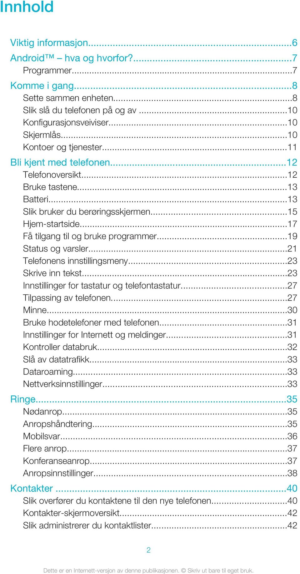 ..17 Få tilgang til og bruke programmer...19 Status og varsler...21 Telefonens innstillingsmeny...23 Skrive inn tekst...23 Innstillinger for tastatur og telefontastatur...27 Tilpassing av telefonen.