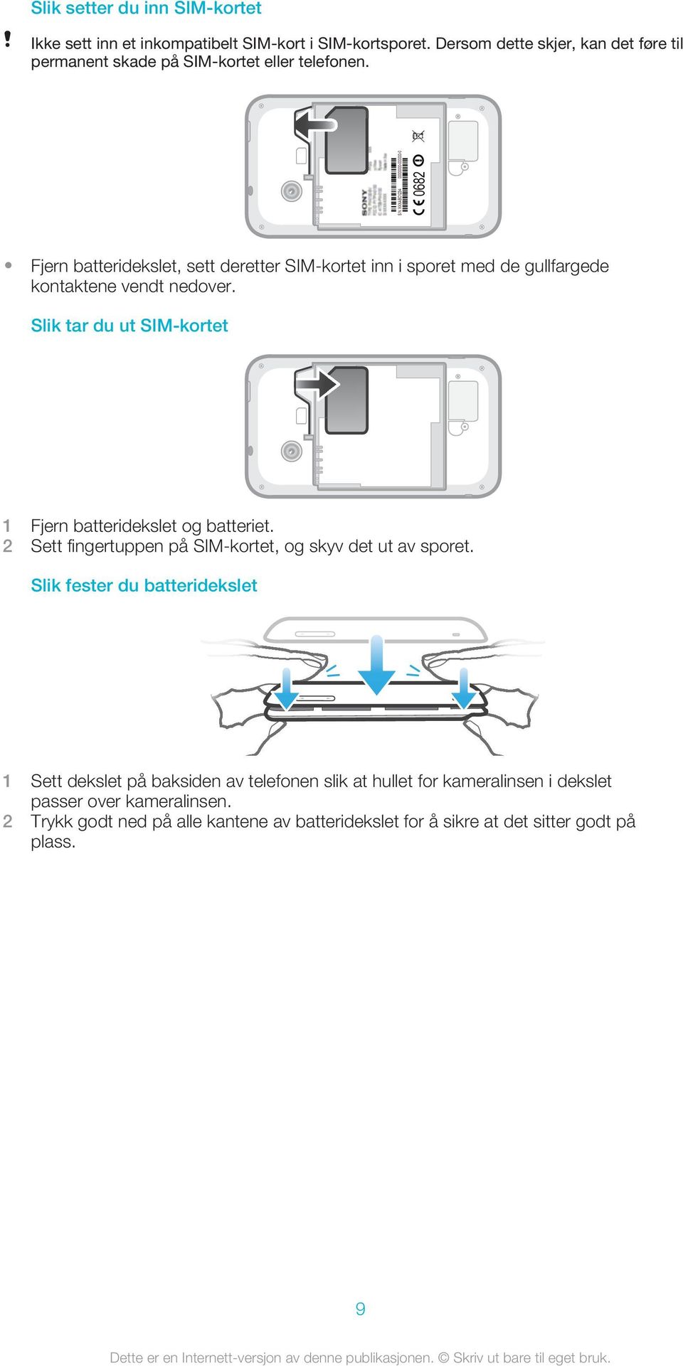 Fjern batteridekslet, sett deretter SIM-kortet inn i sporet med de gullfargede kontaktene vendt nedover.