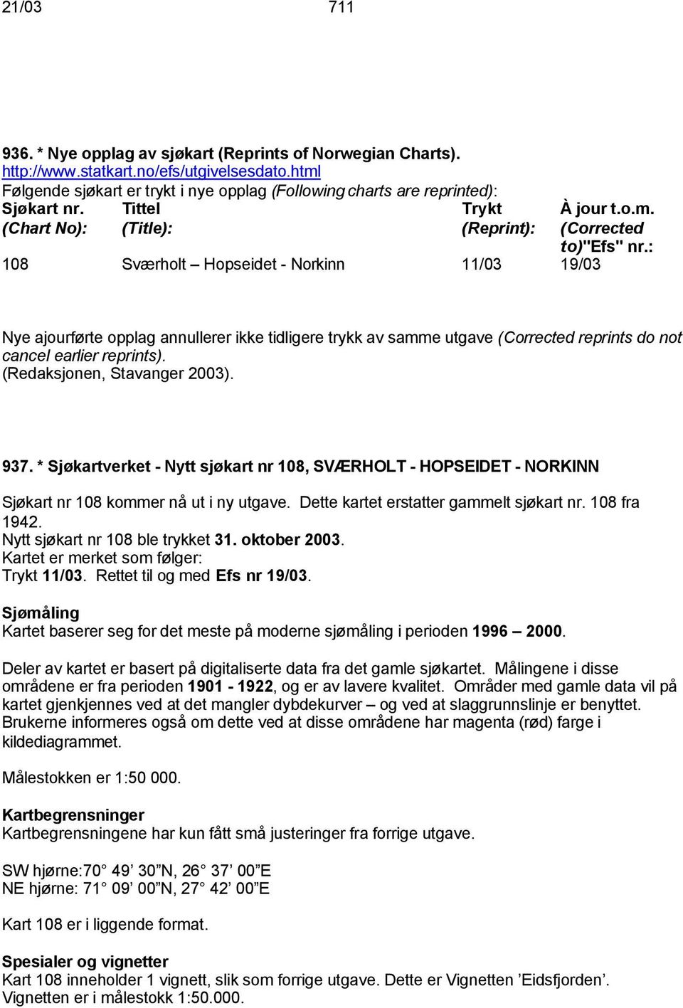 : Nye ajourførte opplag annullerer ikke tidligere trykk av samme utgave (Corrected reprints do not cancel earlier reprints). (Redaksjonen, Stavanger 2003). 937.