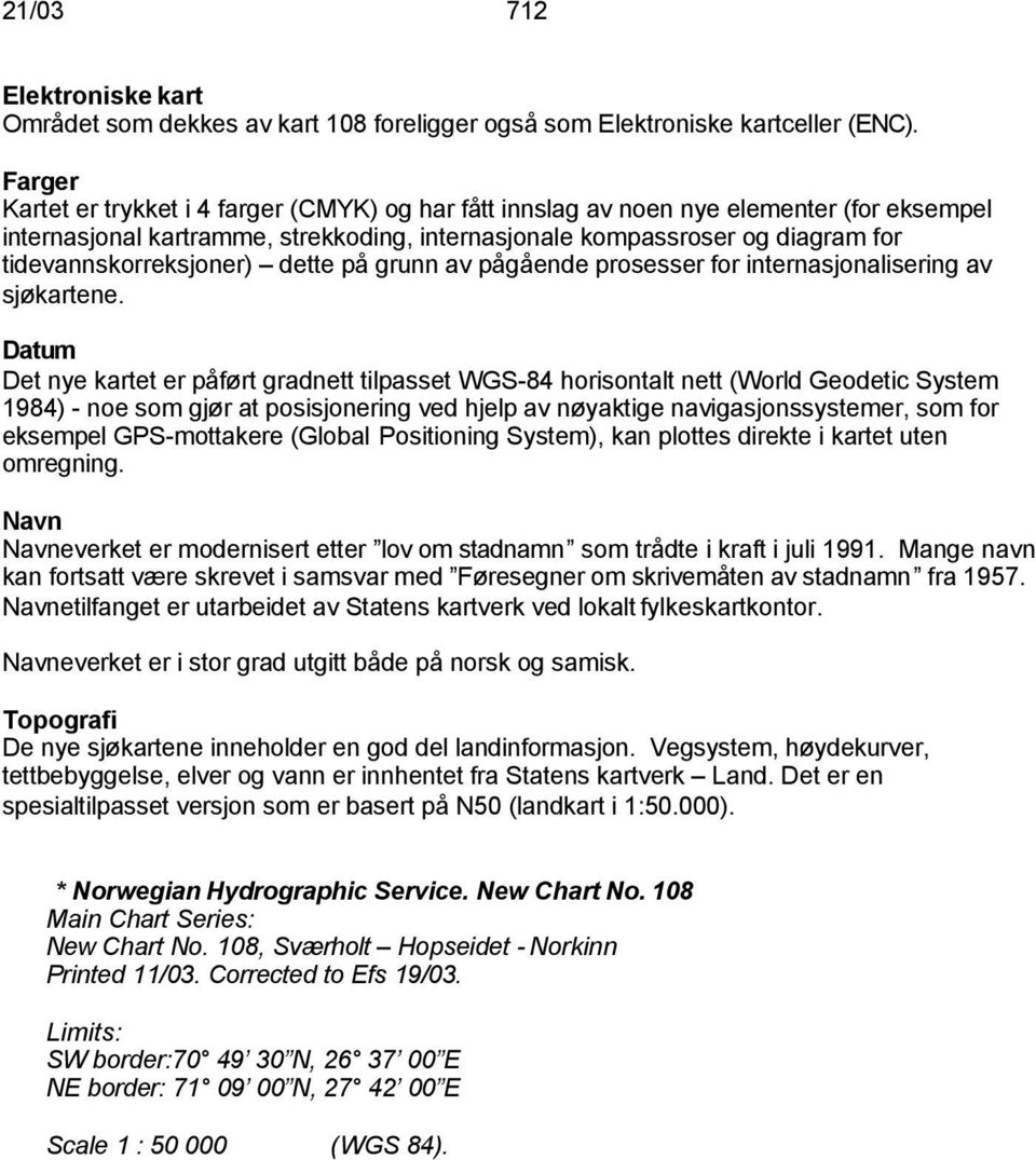 tidevannskorreksjoner) dette på grunn av pågående prosesser for internasjonalisering av sjøkartene.