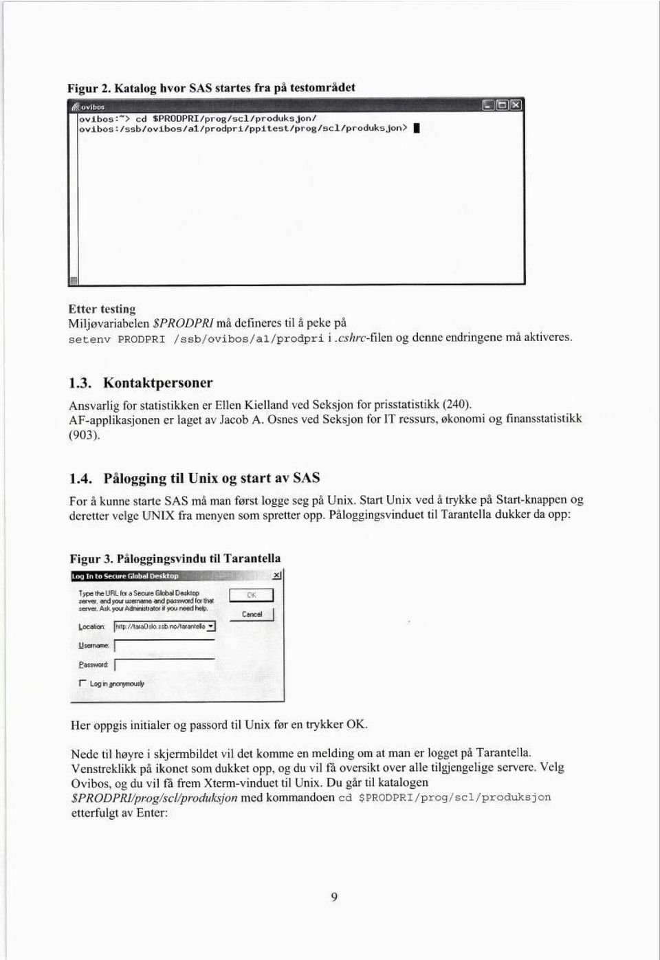 til å peke på setenv PRODPRI /ssb/ovibos/al/prodpri i.cshrc-filen og denne endringene må aktiveres. 1.3.