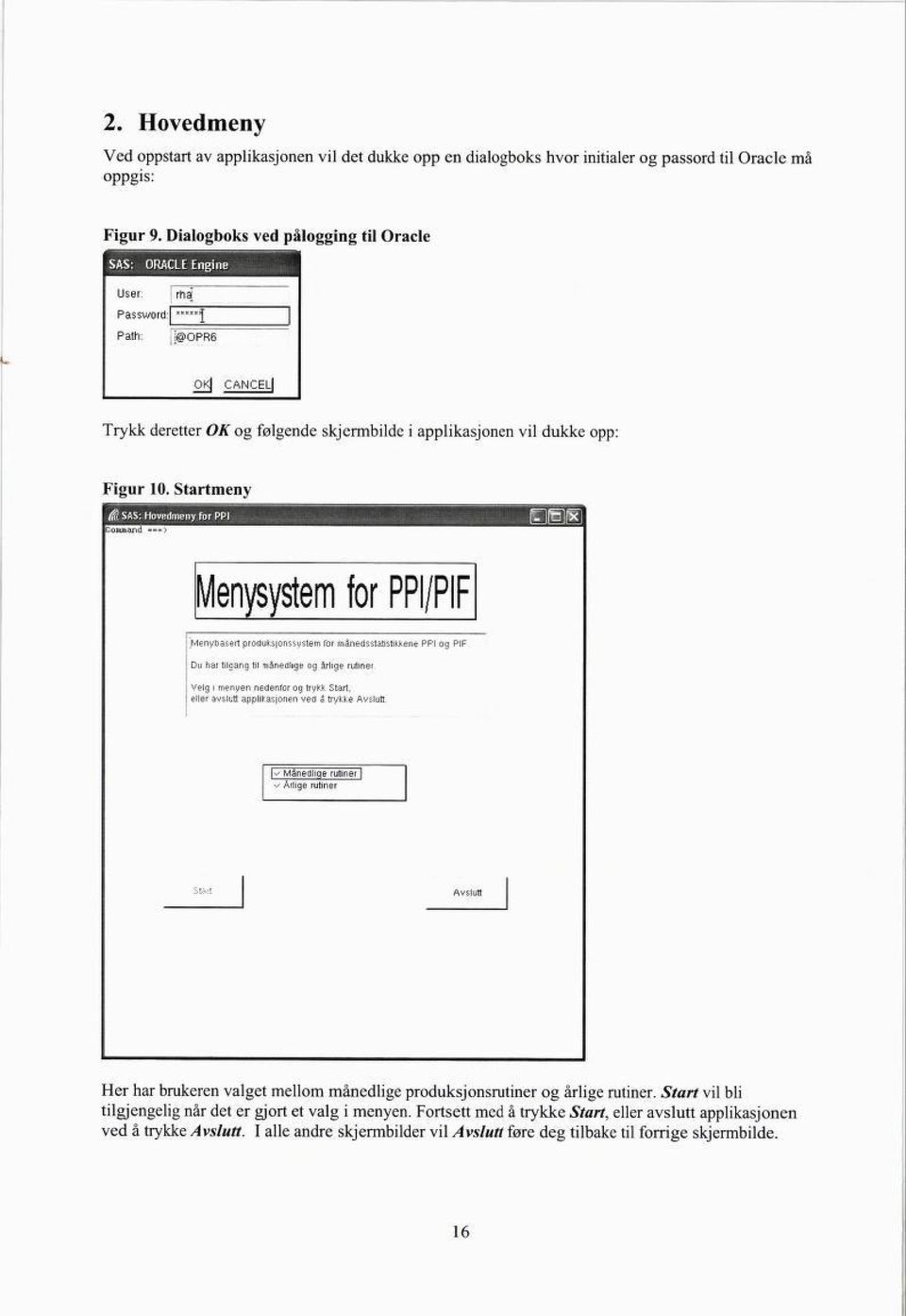 ;; [Menysystem for PPI/PIF [ Menybasert produksjonssystem for månedsstatistikkene PPI og PIF Du hat tilgang til månedlige og årlige rutiner.