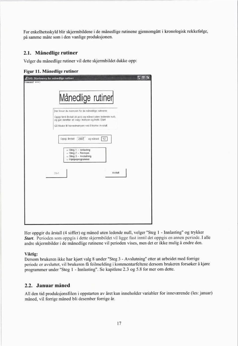 Månedlige rutiner Her oppgir du årstall (4 siffer) og måned uten ledende null, velger "Steg 1 - Innlasting" og trykker Start.