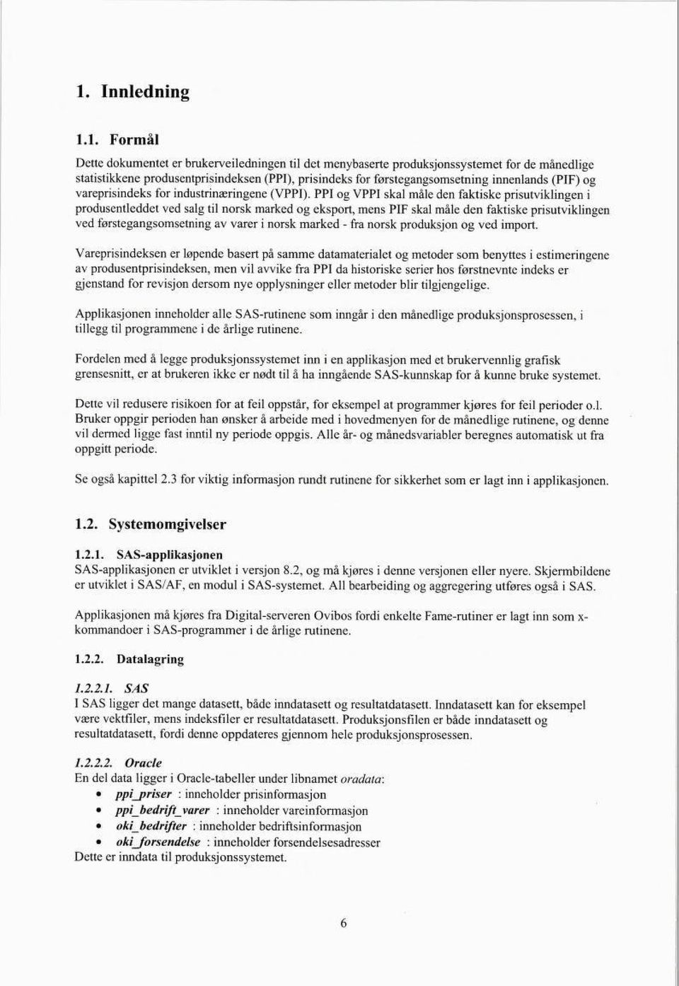 PPI og VPPI skal måle den faktiske prisutviklingen i produsentleddet ved salg til norsk marked og eksport, mens PIF skal måle den faktiske prisutviklingen ved førstegangsomsetning av varer i norsk