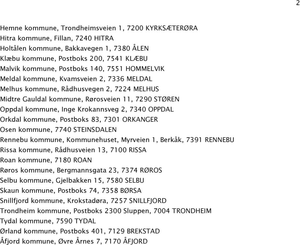 Orkdal kommune, Postboks 83, 7301 ORKANGER Osen kommune, 7740 STEINSDALEN Rennebu kommune, Kommunehuset, Myrveien 1, Berkåk, 7391 RENNEBU Rissa kommune, Rådhusveien 13, 7100 RISSA Roan kommune, 7180