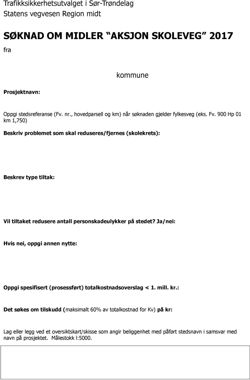 900 Hp 01 km 1,750) Beskriv problemet som skal reduseres/fjernes (skolekrets): Beskrev type tiltak: Vil tiltaket redusere antall personskadeulykker på stedet?