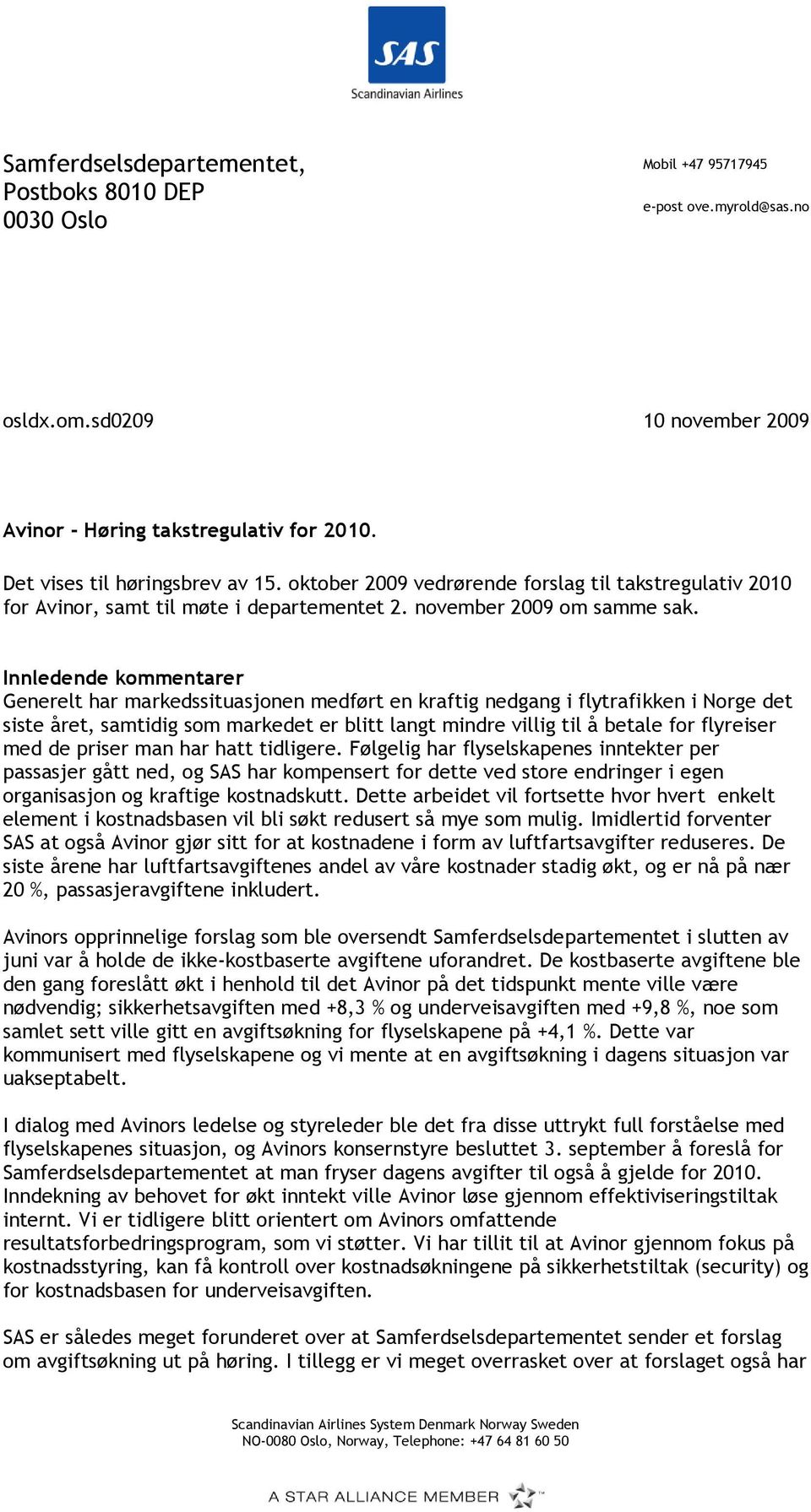 Innledende kommentarer Generelt har markedssituasjonen medført en kraftig nedgang i flytrafikken i Norge det siste året, samtidig som markedet er blitt langt mindre villig til å betale for flyreiser