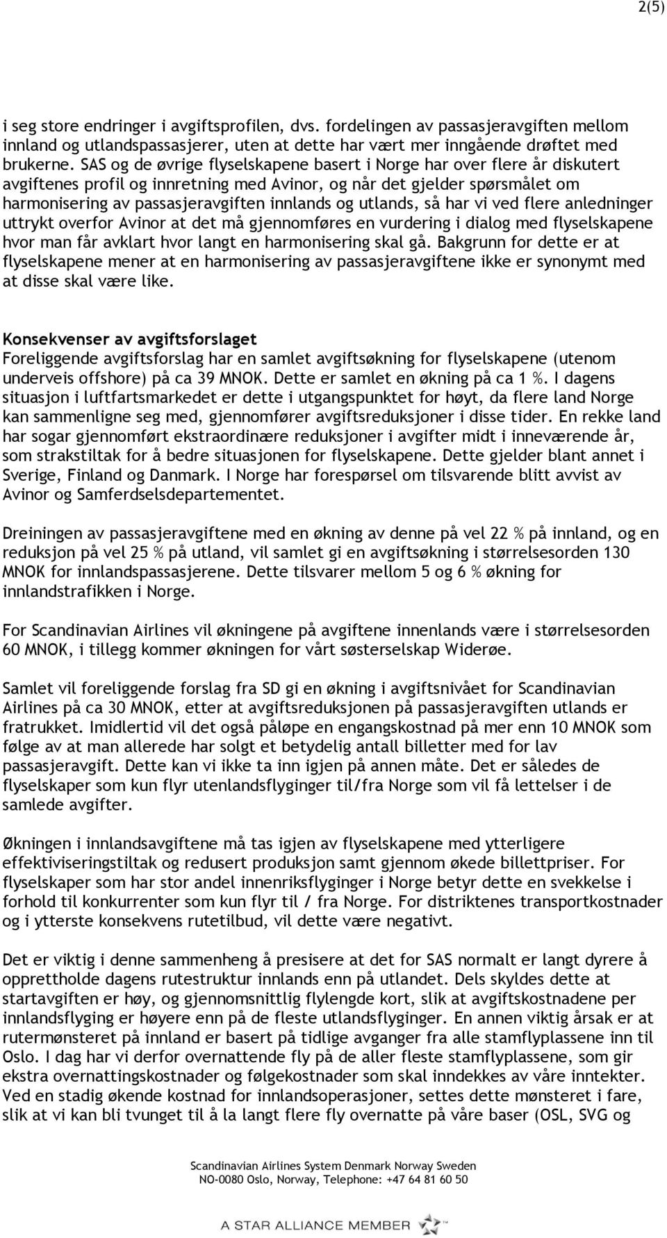 utlands, så har vi ved flere anledninger uttrykt overfor Avinor at det må gjennomføres en vurdering i dialog med flyselskapene hvor man får avklart hvor langt en harmonisering skal gå.