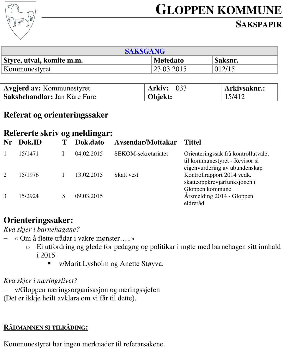 dato Avsendar/Mottakar Tittel 1 15/1471 I 04.02.2015 SEKOM-sekretariatet Orienteringssak frå kontrollutvalet til kommunestyret - Revisor si eigenvurdering av ubundenskap 2 15/1976 I 13.02.2015 Skatt vest Kontrollrapport 2014 vedk.