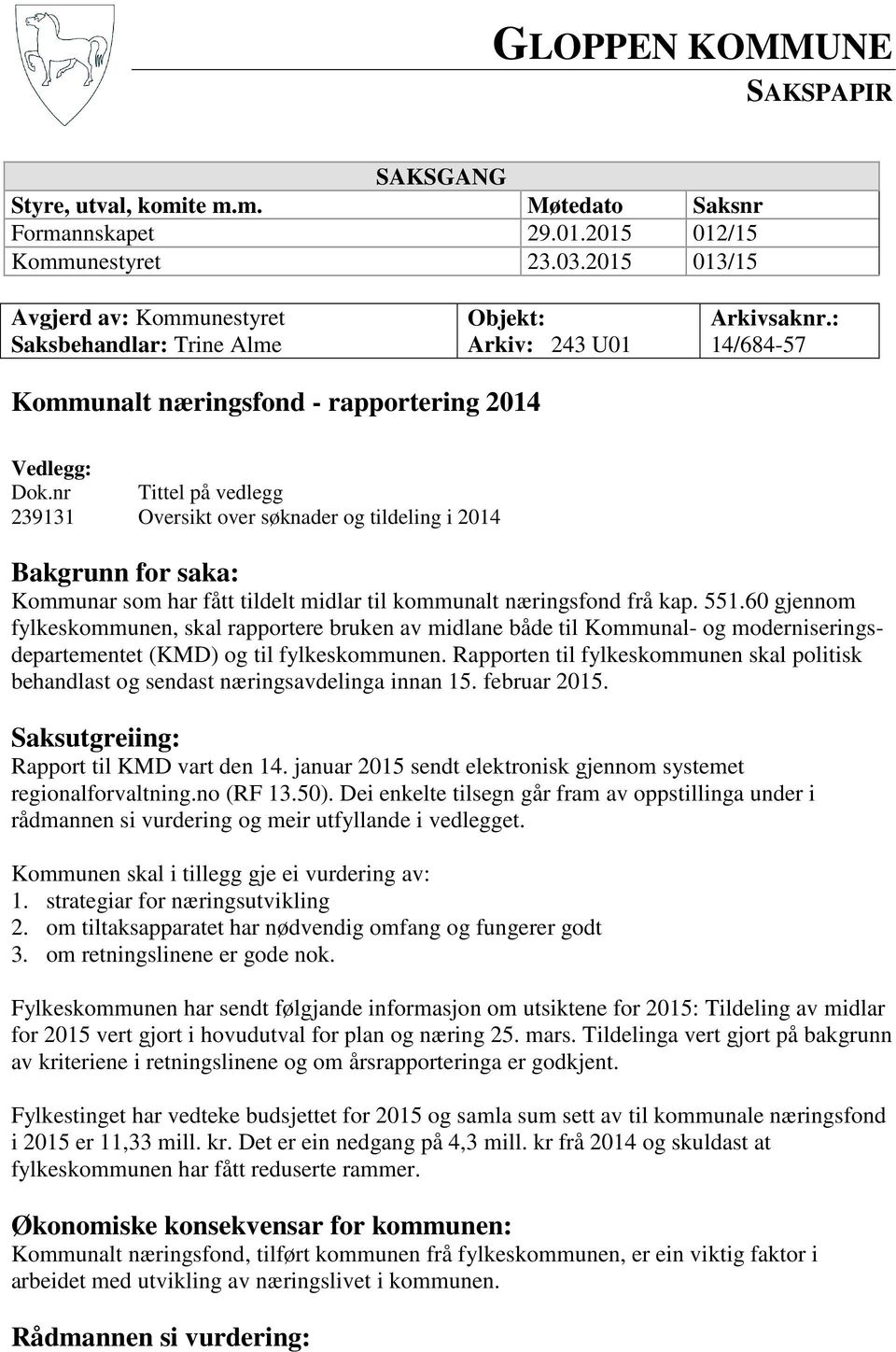 nr Tittel på vedlegg 239131 Oversikt over søknader og tildeling i 2014 Bakgrunn for saka: Kommunar som har fått tildelt midlar til kommunalt næringsfond frå kap. 551.