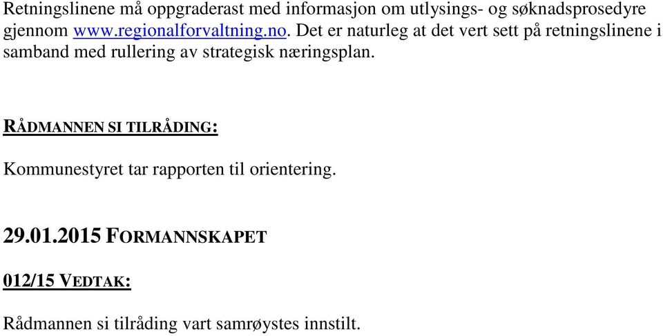 Det er naturleg at det vert sett på retningslinene i samband med rullering av strategisk