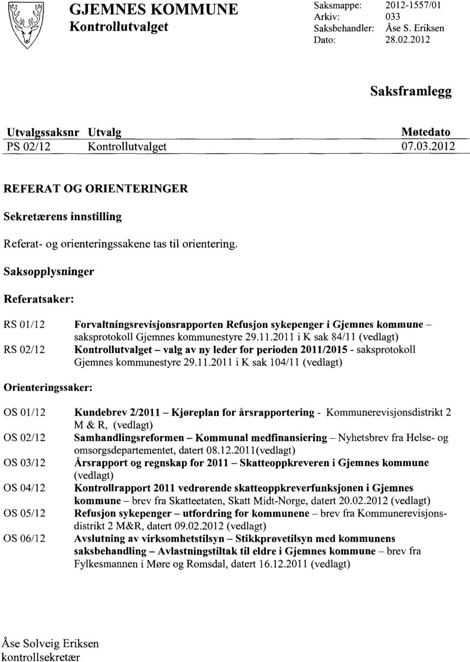 2011 i K sak 84/11 (vedlagt) RS 02/12 Kontrollutvalget valg av ny leder for perioden 2011/2015 - saksprotokoll Gjemnes kommunestyre 29.11.2011 i K sak 104/11 (vedlagt) Orienteringssaker: OS 01/12 OS