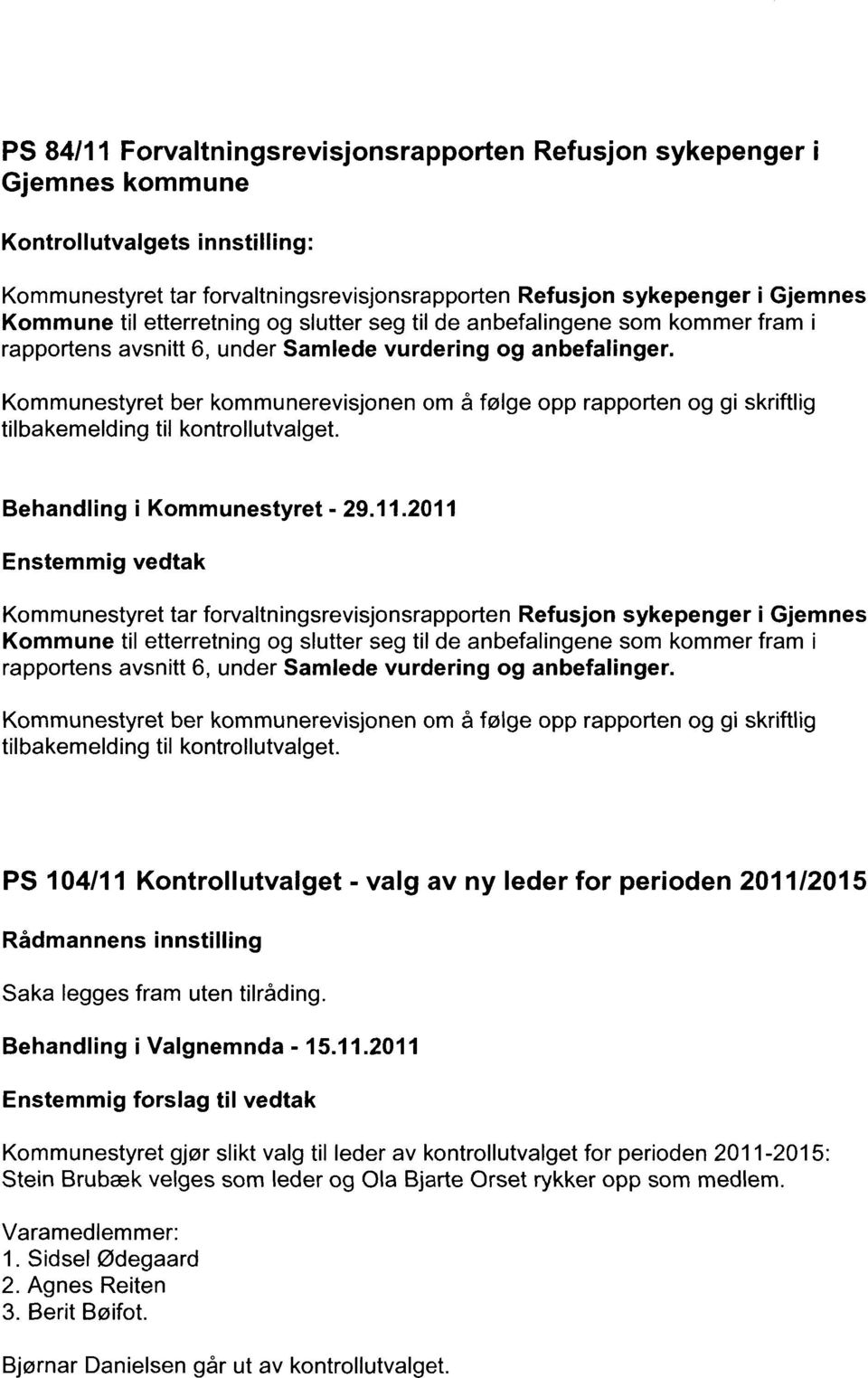 Kommunestyret ber kommunerevisjonen om å følge opp rapporten og gi skriftlig tilbakemelding til kontrollutvalget. Behandling i Kommunestyret - 29.11.