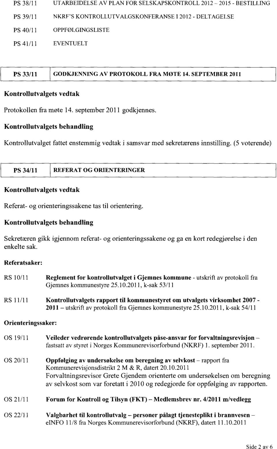 Kontrollutvalgets behandling Kontrollutvalget fattet enstemmig vedtak i samsvar med sekretærens innstilling.