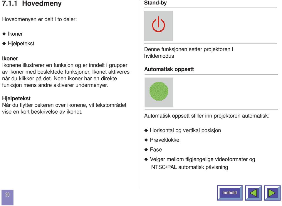 Hjelpetekst Når du flytter pekeren over ikonene, vil tekstområdet vise en kort beskrivelse av ikonet.