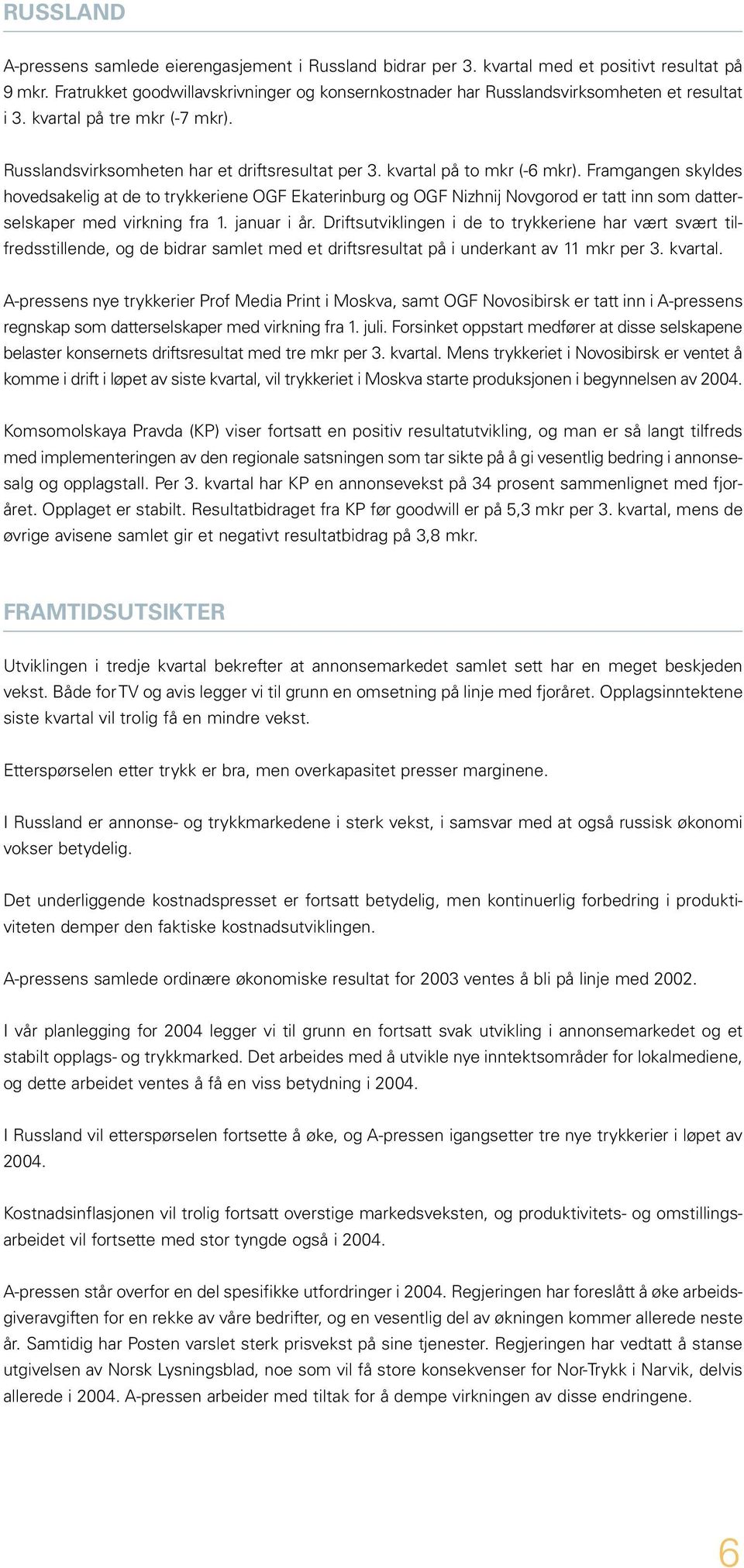 kvartal på to mkr (-6 mkr). Framgangen skyldes hovedsakelig at de to trykkeriene OGF Ekaterinburg og OGF Nizhnij Novgorod er tatt inn som datterselskaper med virkning fra 1. januar i år.