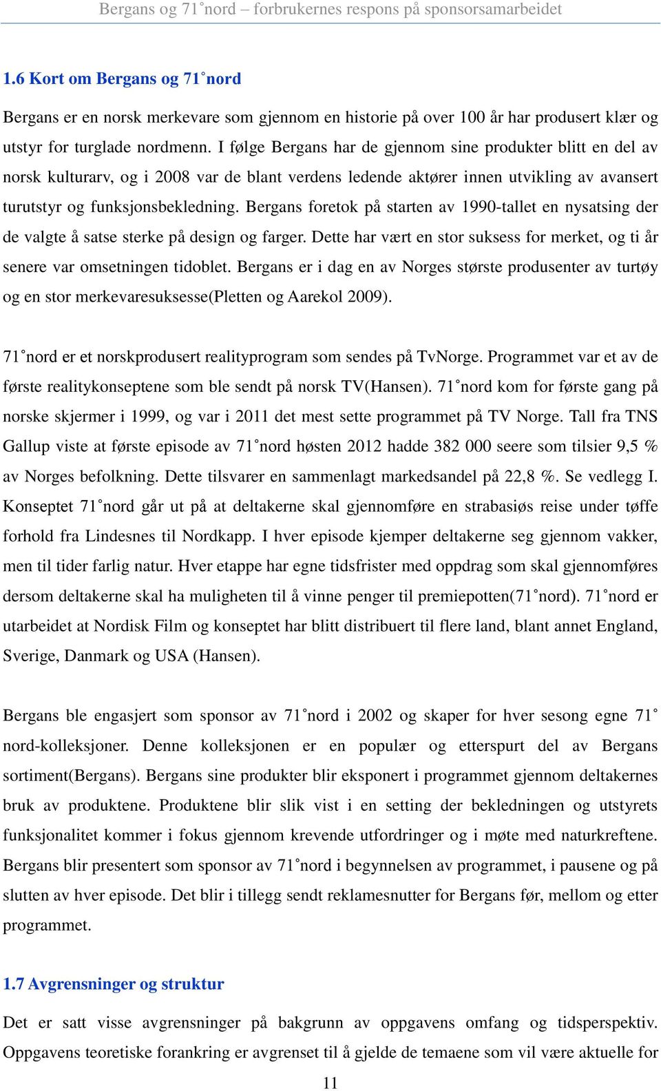 Bergans foretok på starten av 1990-tallet en nysatsing der de valgte å satse sterke på design og farger. Dette har vært en stor suksess for merket, og ti år senere var omsetningen tidoblet.