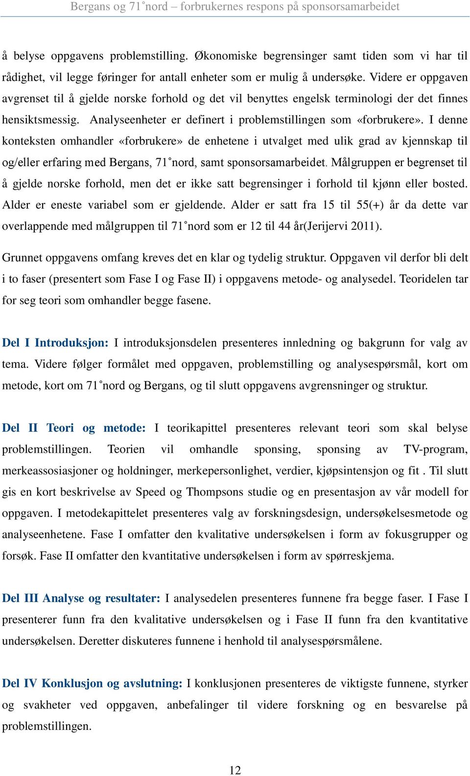 I denne konteksten omhandler «forbrukere» de enhetene i utvalget med ulik grad av kjennskap til og/eller erfaring med Bergans, 71 nord, samt sponsorsamarbeidet.