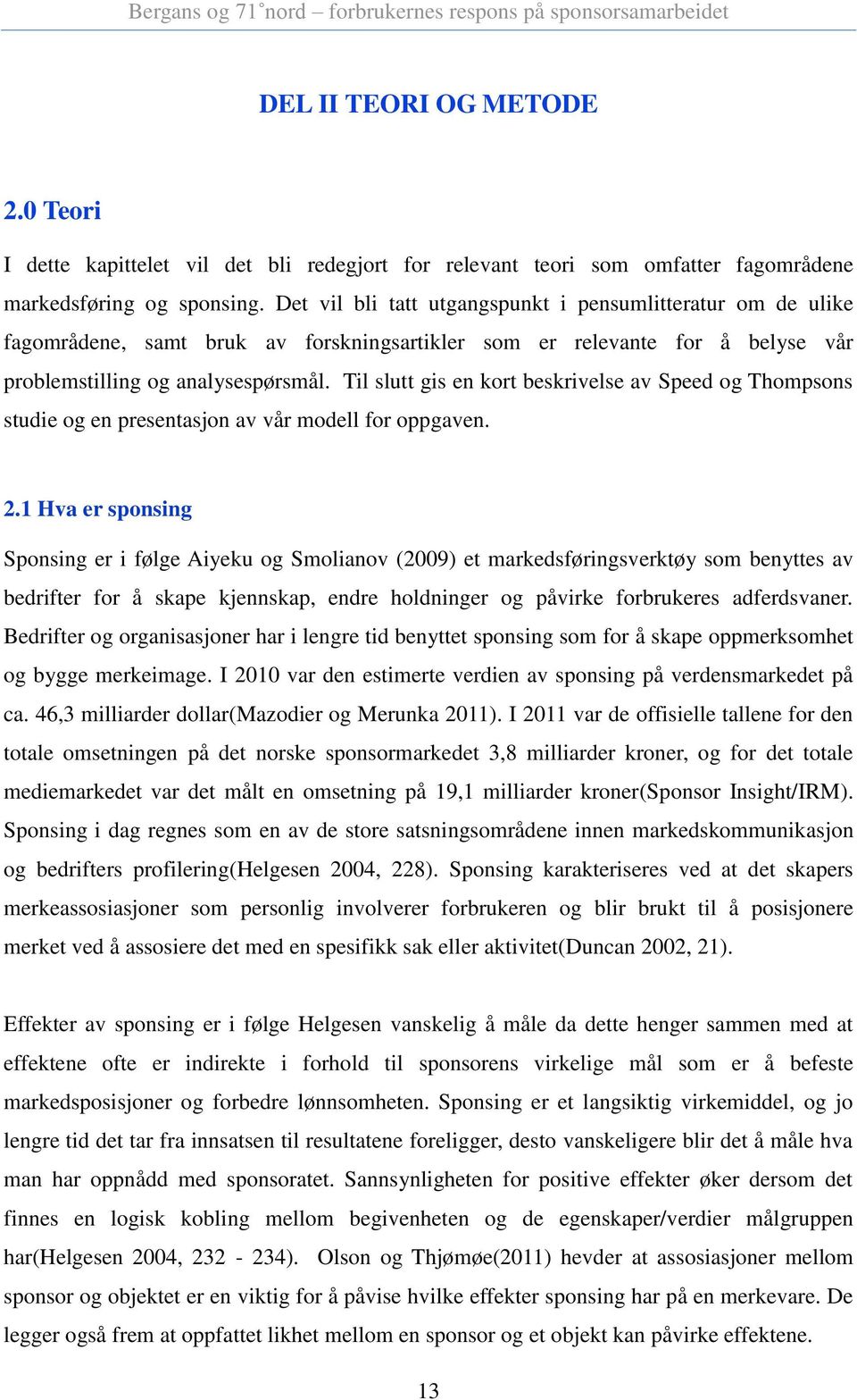 Til slutt gis en kort beskrivelse av Speed og Thompsons studie og en presentasjon av vår modell for oppgaven. 2.