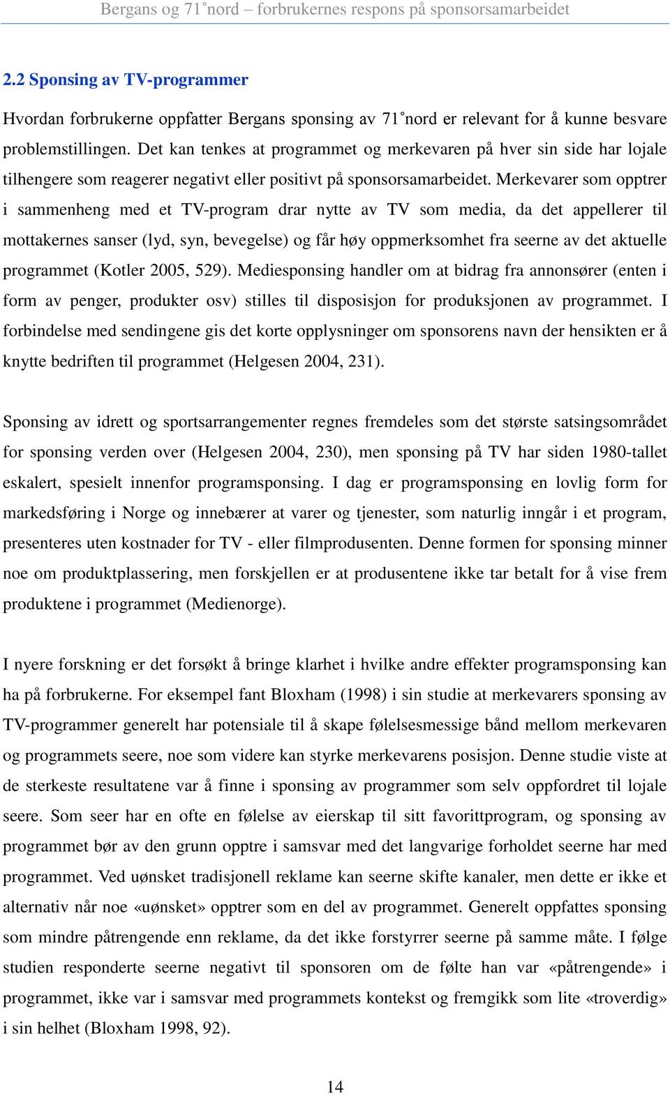 Merkevarer som opptrer i sammenheng med et TV-program drar nytte av TV som media, da det appellerer til mottakernes sanser (lyd, syn, bevegelse) og får høy oppmerksomhet fra seerne av det aktuelle