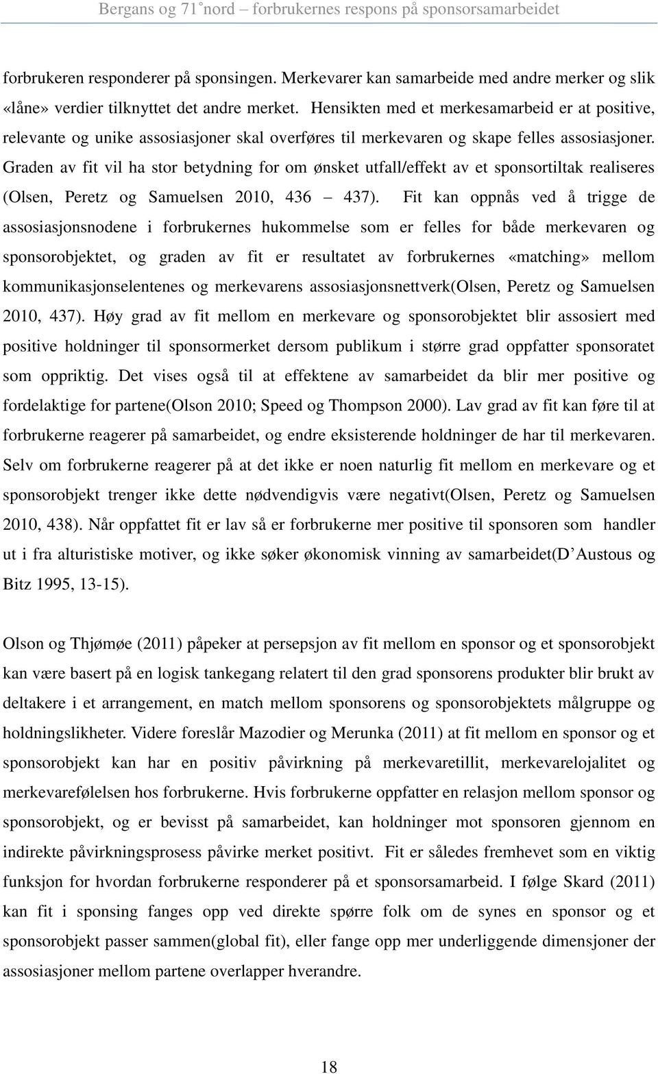 Graden av fit vil ha stor betydning for om ønsket utfall/effekt av et sponsortiltak realiseres (Olsen, Peretz og Samuelsen 2010, 436 437).