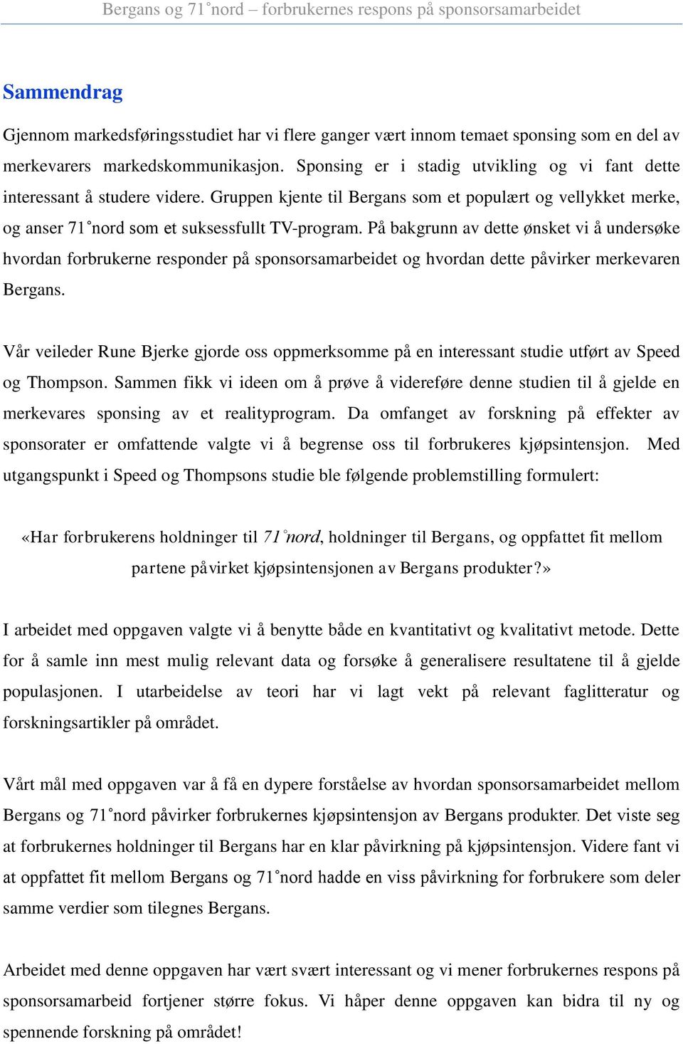 På bakgrunn av dette ønsket vi å undersøke hvordan forbrukerne responder på sponsorsamarbeidet og hvordan dette påvirker merkevaren Bergans.