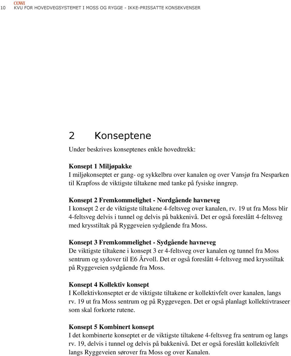 Konsept 2 Fremkommelighet - Nordgående havneveg I konsept 2 er de viktigste tiltakene 4-feltsveg over kanalen, rv. 19 ut fra Moss blir 4-feltsveg delvis i tunnel og delvis på bakkenivå.