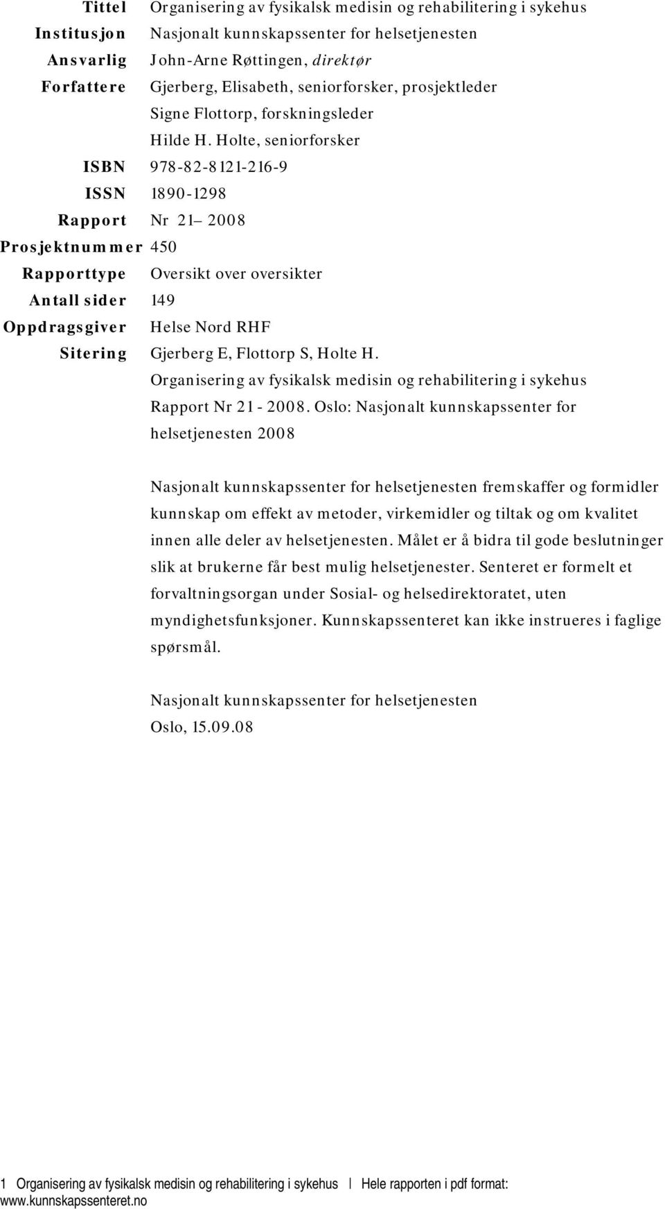 Holte, seniorforsker ISBN 978-82-8121-216-9 ISSN 1890-1298 Rapport Nr 21 2008 Prosjektnummer 450 Rapporttype Oversikt over oversikter Antall sider 149 Oppdragsgiver Helse Nord RHF Sitering Gjerberg