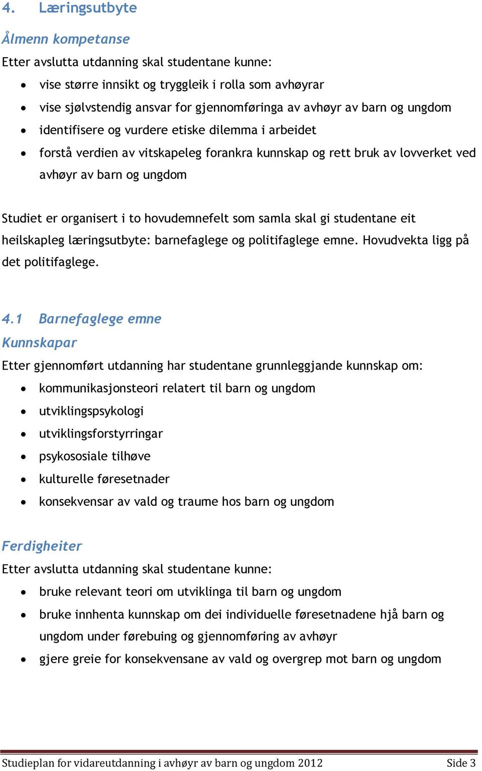 hovudemnefelt som samla skal gi studentane eit heilskapleg læringsutbyte: barnefaglege og politifaglege emne. Hovudvekta ligg på det politifaglege. 4.