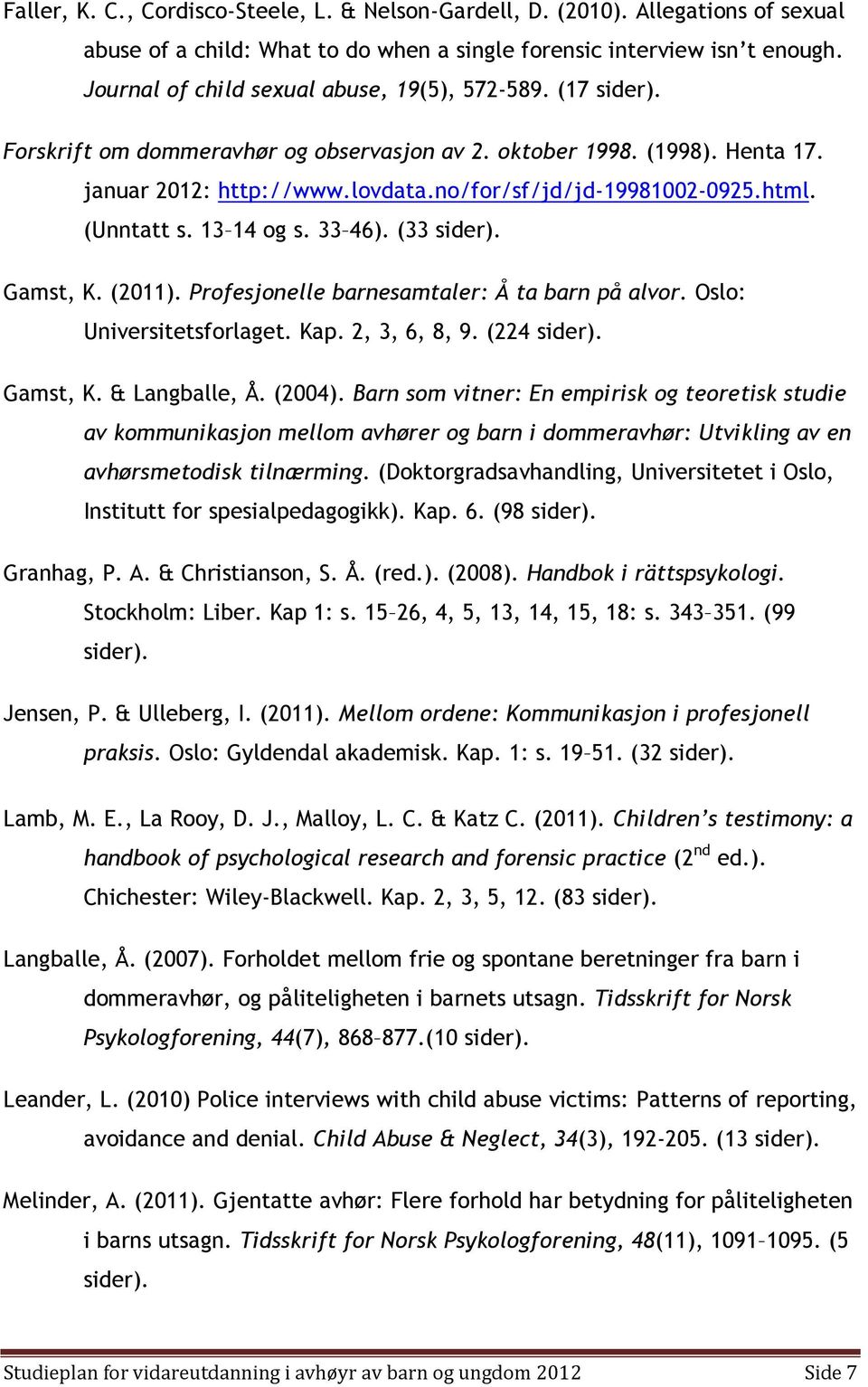 html. (Unntatt s. 13 14 og s. 33 46). (33 sider). Gamst, K. (2011). Profesjonelle barnesamtaler: Å ta barn på alvor. Oslo: Universitetsforlaget. Kap. 2, 3, 6, 8, 9. (224 sider). Gamst, K. & Langballe, Å.