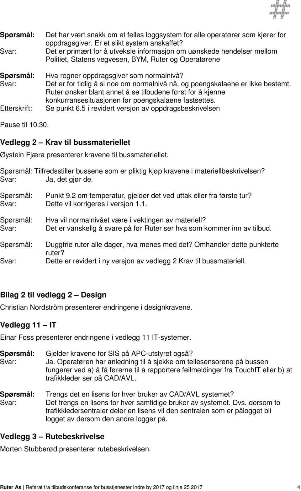 Det er for tidlig å si noe om normalnivå nå, og poengskalaene er ikke bestemt. Ruter ønsker blant annet å se tilbudene først for å kjenne konkurransesituasjonen før poengskalaene fastsettes.