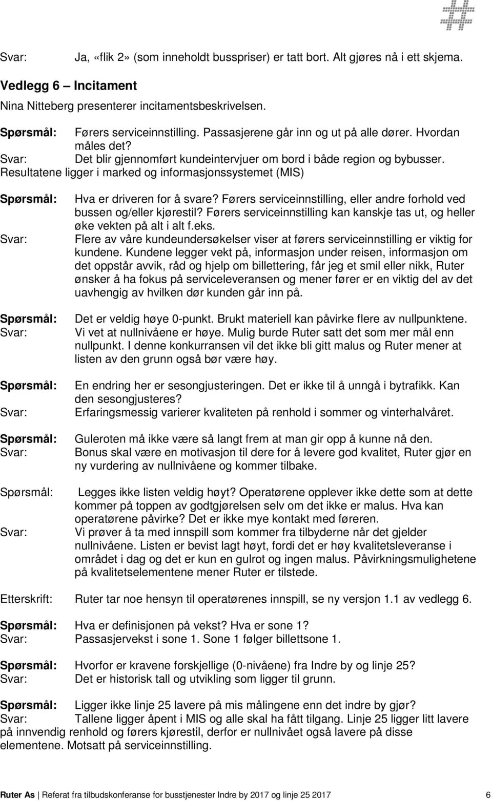 Resultatene ligger i marked og informasjonssystemet (MIS) Hva er driveren for å svare? Førers serviceinnstilling, eller andre forhold ved bussen og/eller kjørestil?