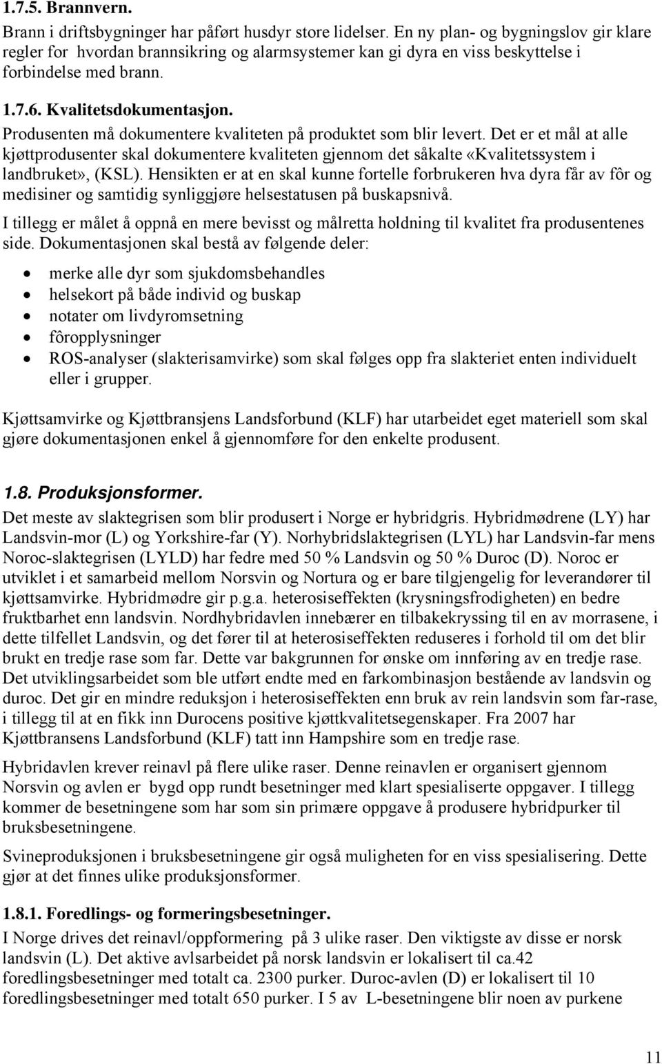 Produsenten må dokumentere kvaliteten på produktet som blir levert. Det er et mål at alle kjøttprodusenter skal dokumentere kvaliteten gjennom det såkalte «Kvalitetssystem i landbruket», (KSL).