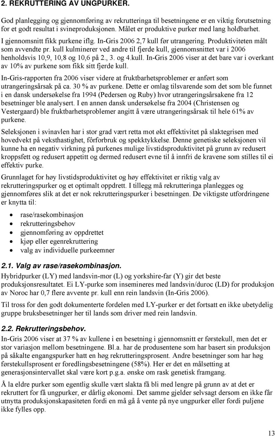 kull kulminerer ved andre til fjerde kull, gjennomsnittet var i 2006 henholdsvis 10,9, 10,8 og 10,6 på 2., 3. og 4.kull. In-Gris 2006 viser at det bare var i overkant av 10% av purkene som fikk sitt fjerde kull.