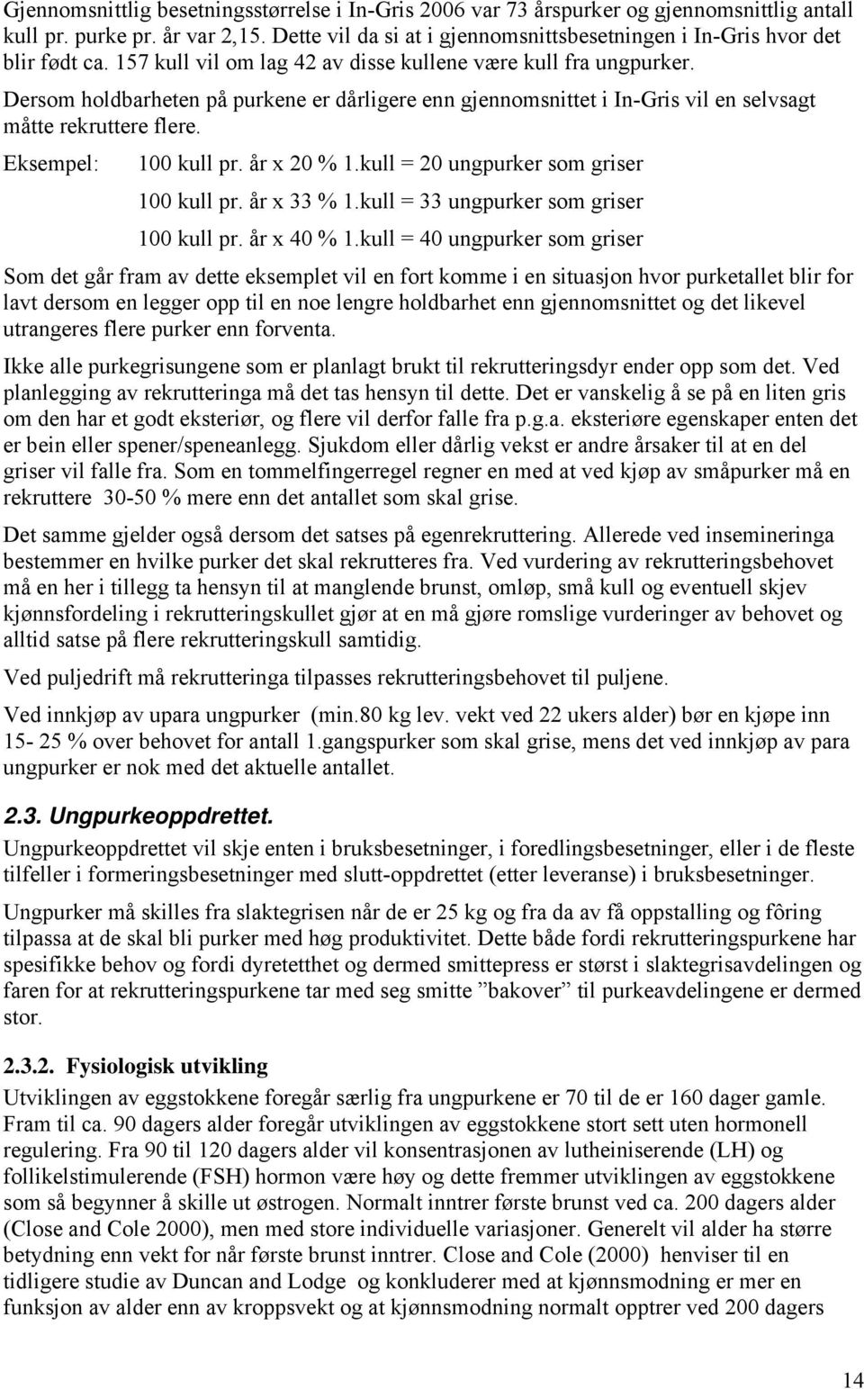 Dersom holdbarheten på purkene er dårligere enn gjennomsnittet i In-Gris vil en selvsagt måtte rekruttere flere. Eksempel: 100 kull pr. år x 20 % 1.kull = 20 ungpurker som griser 100 kull pr.