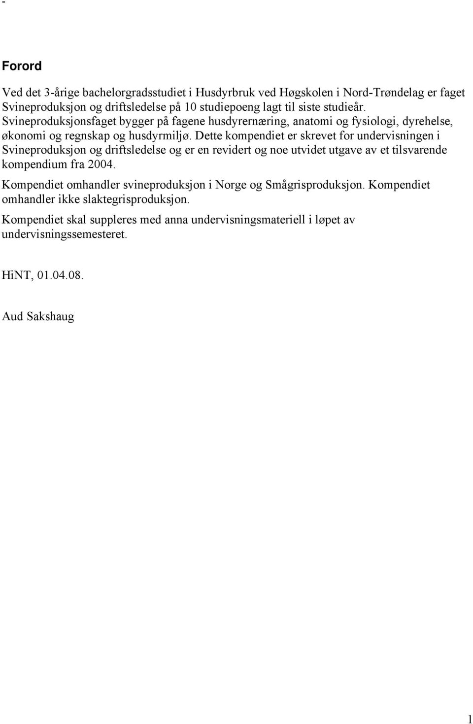 Dette kompendiet er skrevet for undervisningen i Svineproduksjon og driftsledelse og er en revidert og noe utvidet utgave av et tilsvarende kompendium fra 2004.