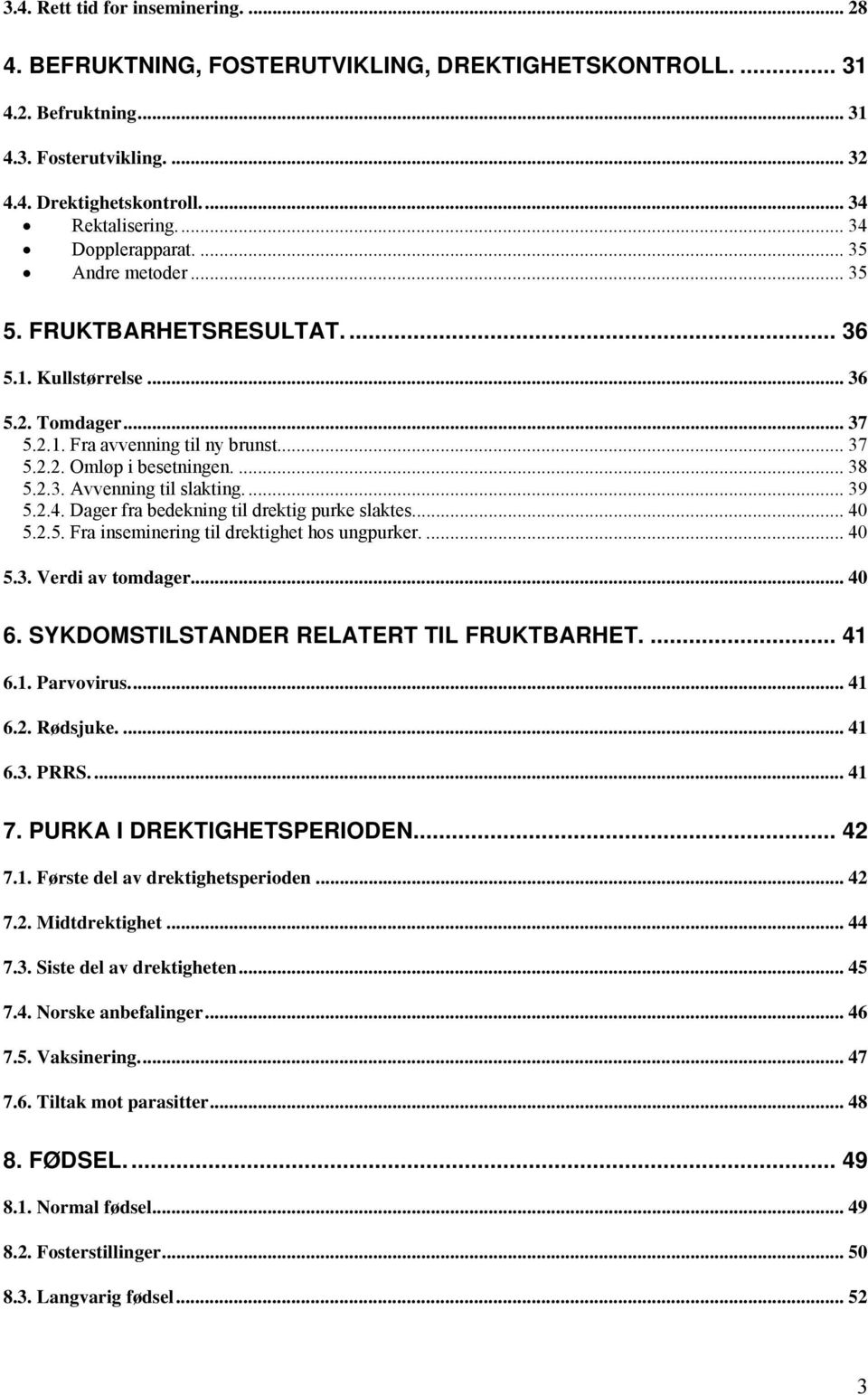 2.3. Avvenning til slakting... 39 5.2.4. Dager fra bedekning til drektig purke slaktes... 40 5.2.5. Fra inseminering til drektighet hos ungpurker.... 40 5.3. Verdi av tomdager... 40 6.