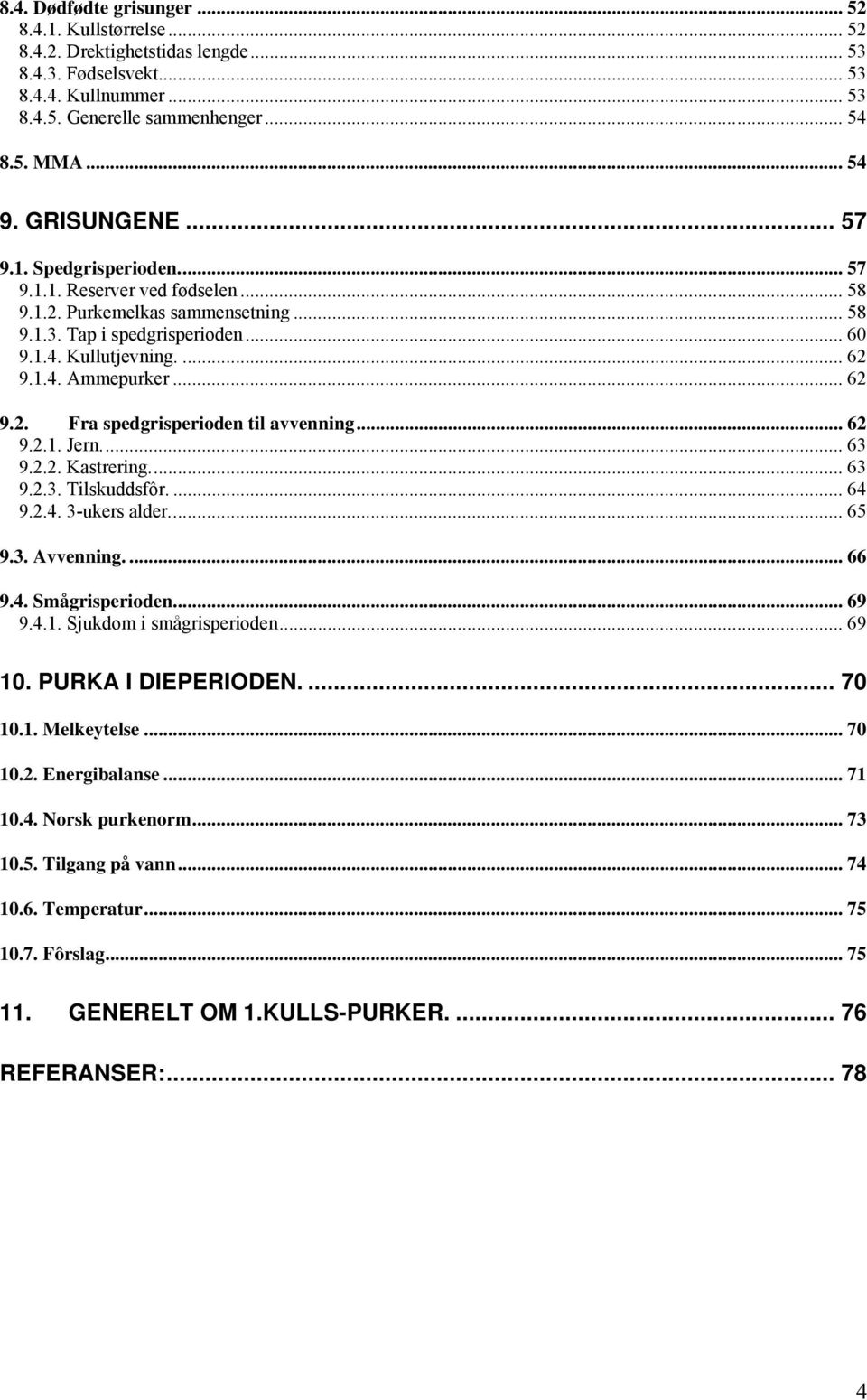 .. 62 9.2. Fra spedgrisperioden til avvenning... 62 9.2.1. Jern... 63 9.2.2. Kastrering... 63 9.2.3. Tilskuddsfôr.... 64 9.2.4. 3-ukers alder... 65 9.3. Avvenning.... 66 9.4. Smågrisperioden... 69 9.