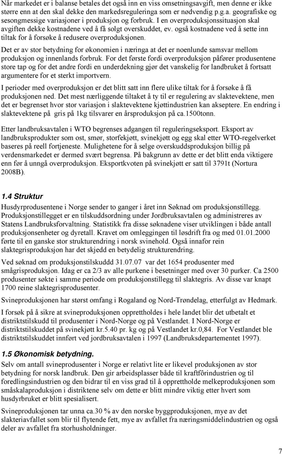 Det er av stor betydning for økonomien i næringa at det er noenlunde samsvar mellom produksjon og innenlands forbruk.