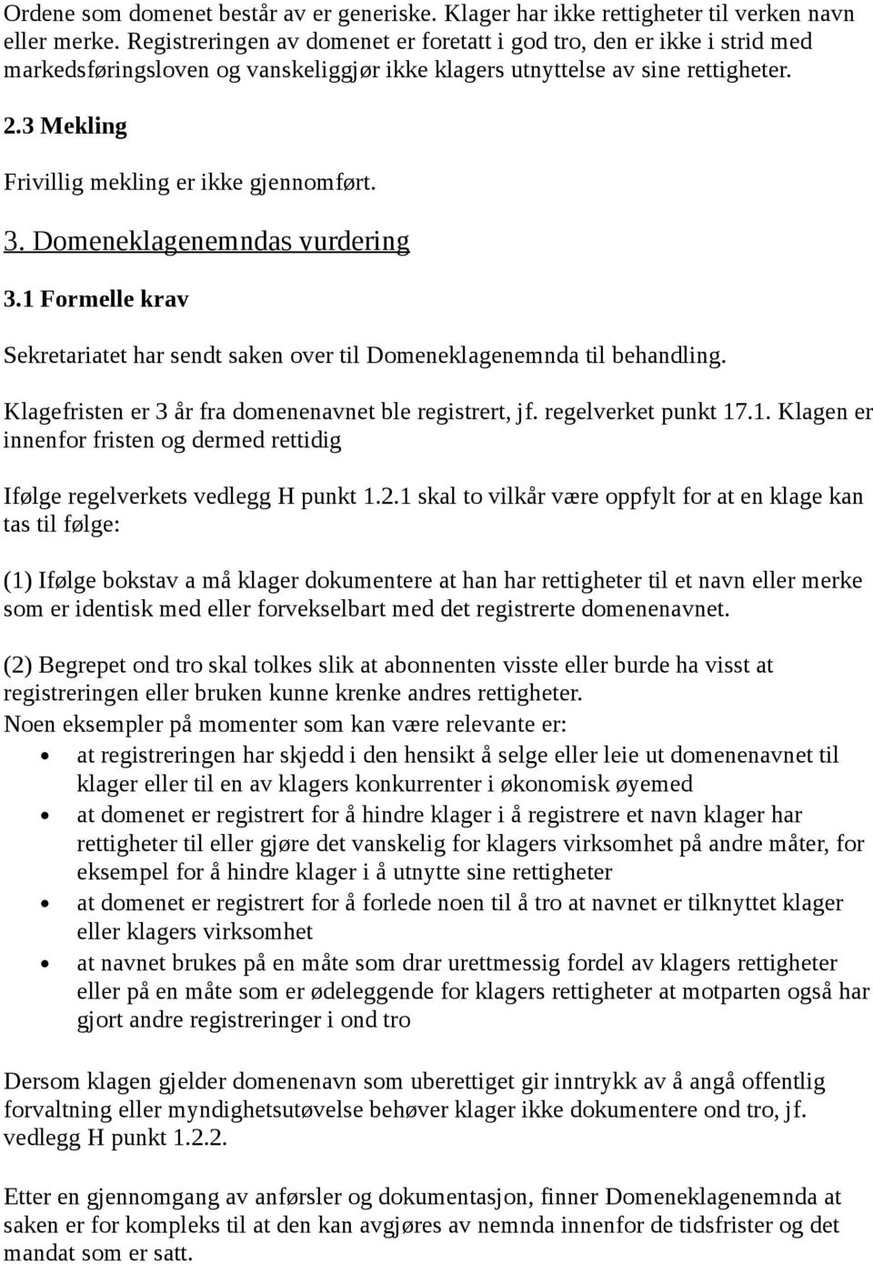 3 Mekling Frivillig mekling er ikke gjennomført. 3. Domeneklagenemndas vurdering 3.1 Formelle krav Sekretariatet har sendt saken over til Domeneklagenemnda til behandling.