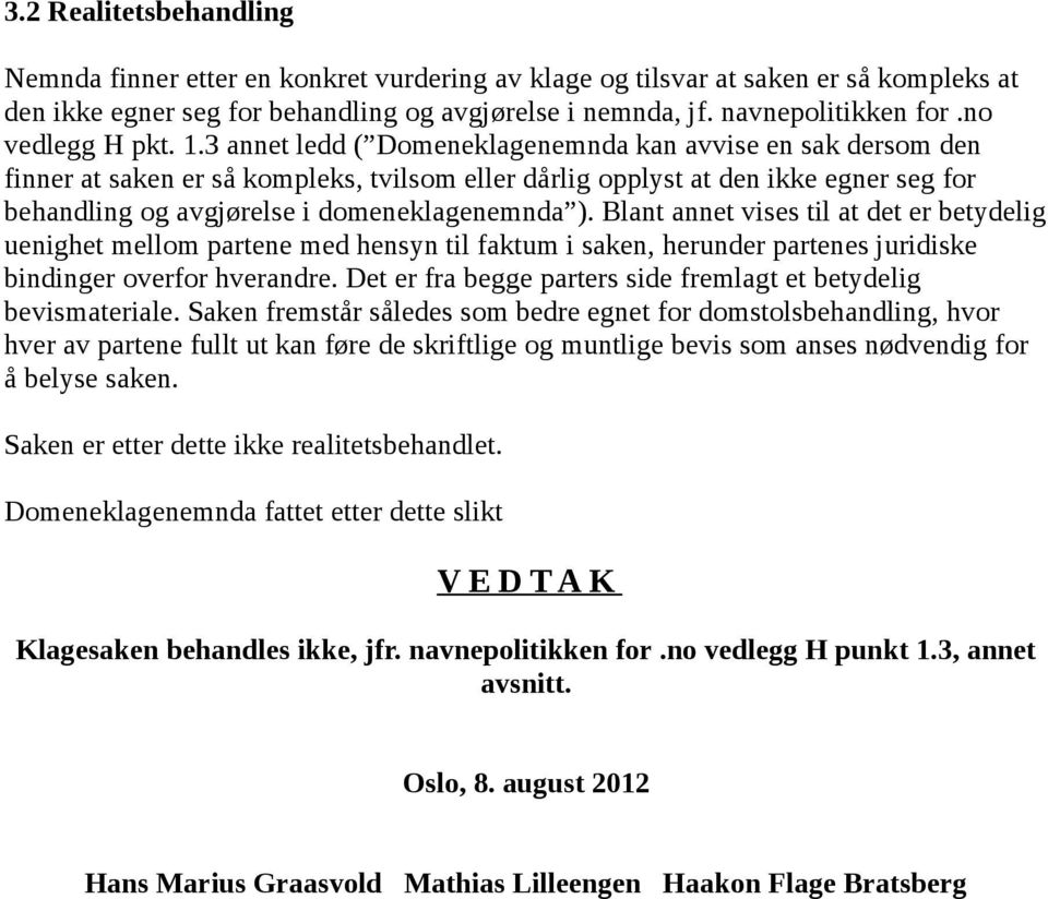 3 annet ledd ( Domeneklagenemnda kan avvise en sak dersom den finner at saken er så kompleks, tvilsom eller dårlig opplyst at den ikke egner seg for behandling og avgjørelse i domeneklagenemnda ).