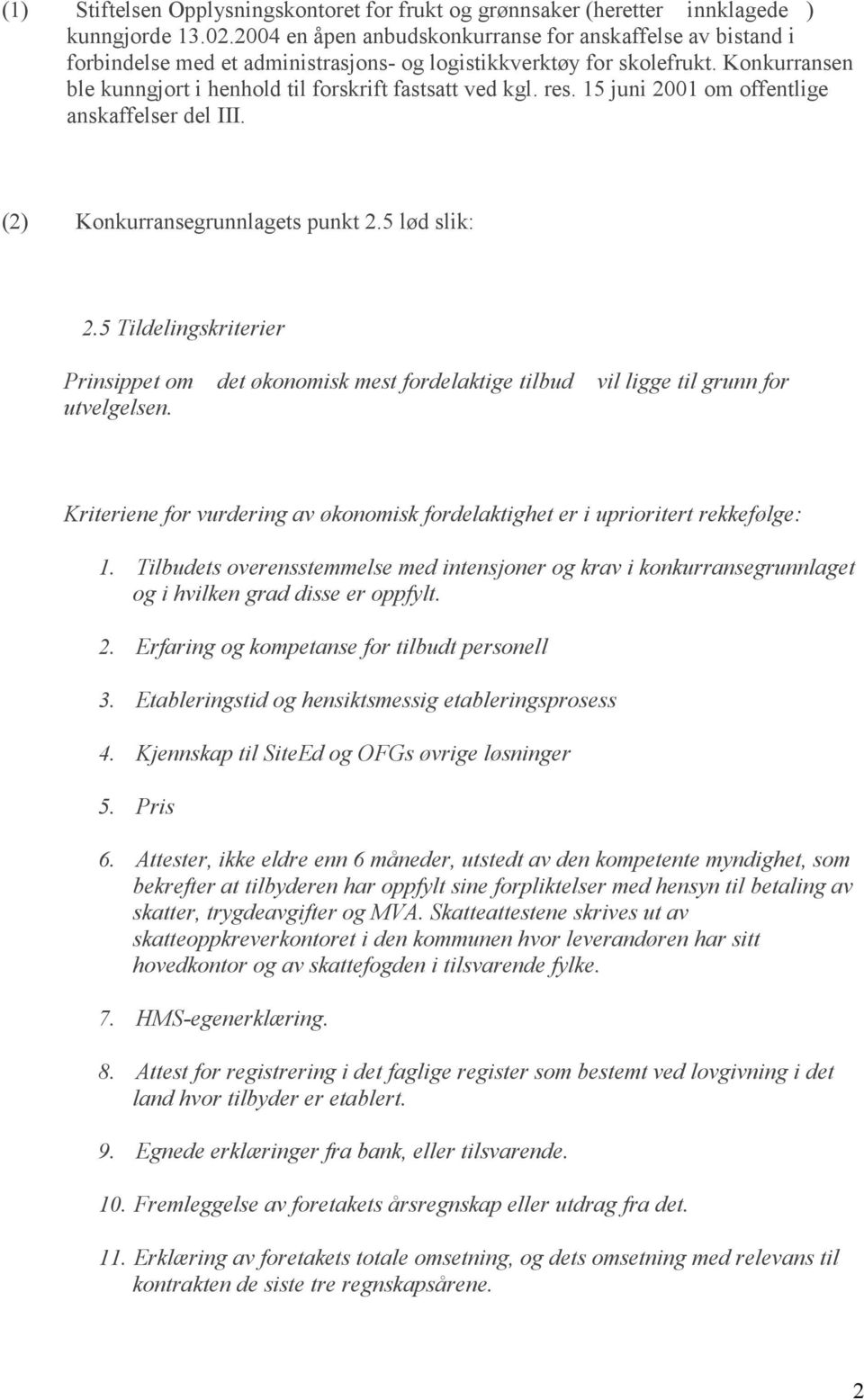 res. 15 juni 2001 om offentlige anskaffelser del III. (2) Konkurransegrunnlagets punkt 2.5 lød slik: 2.