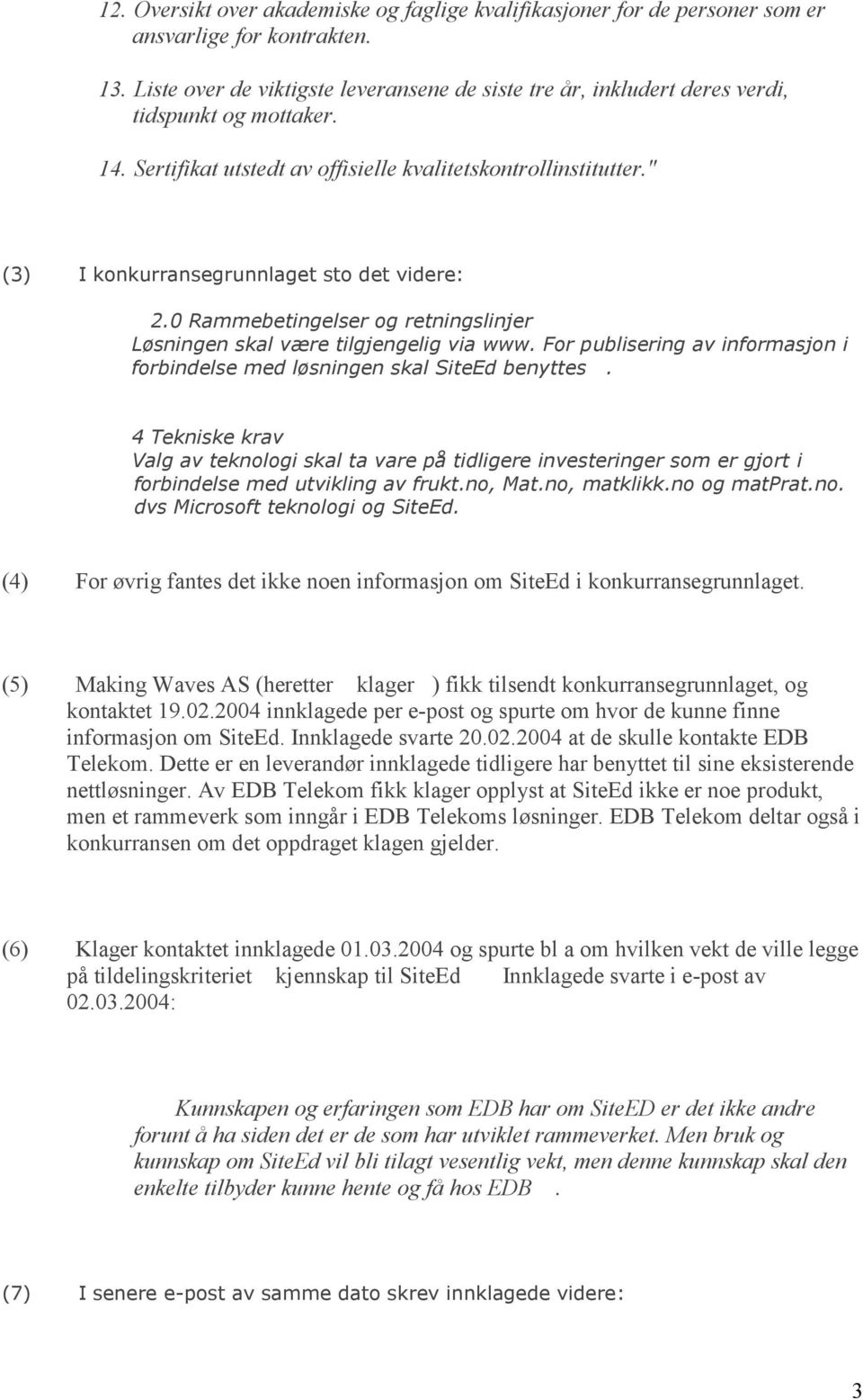 " (3) I konkurransegrunnlaget sto det videre: 2.0 Rammebetingelser og retningslinjer Løsningen skal være tilgjengelig via www.