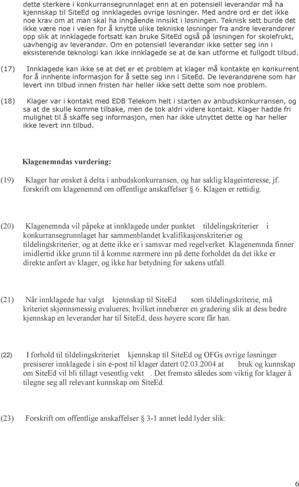 Teknisk sett burde det ikke være noe i veien for å knytte ulike tekniske løsninger fra andre leverandører opp slik at innklagede fortsatt kan bruke SiteEd også på løsningen for skolefrukt, uavhengig