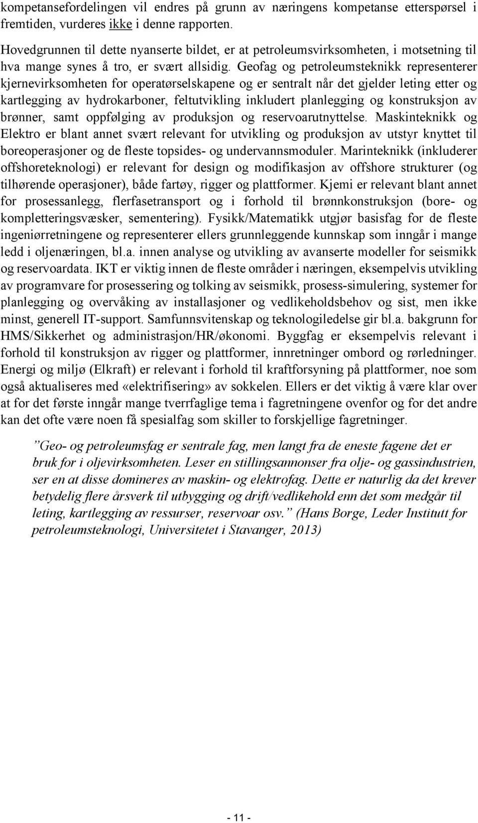 Geofag og petroleumsteknikk representerer kjernevirksomheten for operatørselskapene og er sentralt når det gjelder leting etter og kartlegging av hydrokarboner, feltutvikling inkludert planlegging og